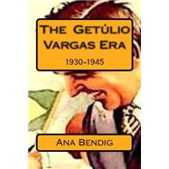 The Getulio Vargas Era by Bendig, Ana Paula, 9781503225589