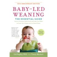 Baby-Led Weaning, Completely Updated and Expanded Tenth Anniversary Edition The Essential Guide—How to Introduce Solid Foods and Help Your Baby to Grow Up a Happy and Confident Eater by Rapley PhD, Gill; Murkett, Tracey, 9781615195589