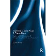 The Limits of State Power & Private Rights: Exploring Child Protection & Safeguarding Referrals and Assessments by Devine; Lauren, 9780367075590