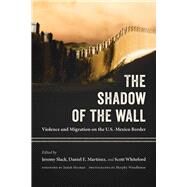The Shadow of the Wall by Slack, Jeremy; Martnez, Daniel E.; Whiteford, Scott; Heyman, Josiah; Woodhouse, Murphy, 9780816535590