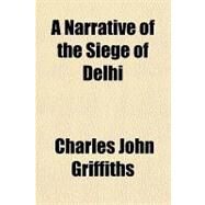 A Narrative of the Siege of Delhi by Griffiths, Charles John, 9781153585590