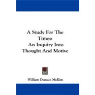 A Study for the Times: An Inquiry into Thought and Motive by Mckim, William Duncan, 9781430475590