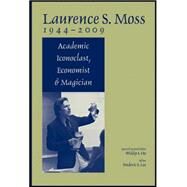 Laurence S. Moss 1944 - 2009 Academic Iconoclast, Economist and Magician by Ho, Widdy S.; Lee, Frederic S., 9781444335590