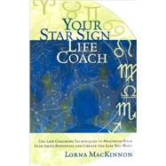 Your Star Sign Life Coach Use Life Coaching Techniques to Maximize Your Star Sign's Potential and Create the Life You Want by MacKinnon, Lorna, 9781569245590