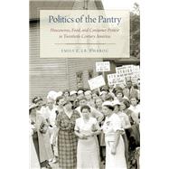 Politics of the Pantry Housewives, Food, and Consumer Protest in Twentieth-Century America by Twarog, Emily E. LB., 9780190685591