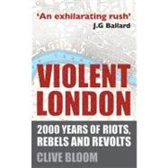 Violent London 2000 Years of Riots, Rebels and Revolts by Bloom, Clive, 9780230275591