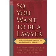 So You Want to Be a Lawyer by Jones, Lisa Fairchild; Francis, Timothy B.; Jones, Walter C., 9781510725591