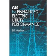 Gis for Enhanced Electric Utility Performance by Meehan, Bill, 9781608075591