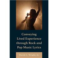 Conveying Lived Experience through Rock and Pop Music Lyrics by David C. Wright Jr., 9781666945591