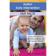 Autism Early Intervention Fast Facts : A Guide That Explains the Evaluations, Diagnoses, and Treatments for Children with Autism Spectrum Disorders by Melmed, Raun, 9781932565591