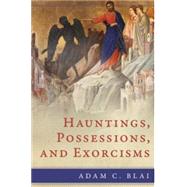 Hauntings, Possessions, and Exorcisms by Adam C. Blai, 9781945125591
