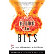 Blown to Bits Your Life, Liberty, and Happiness After the Digital Explosion by Abelson, Hal; Ledeen, Ken; Lewis, Harry, 9780137135592