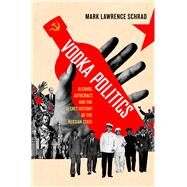Vodka Politics Alcohol, Autocracy, and the Secret History of the Russian State by Schrad, Mark Lawrence, 9780199755592