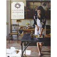 A Kitchen in France A Year of Cooking in My Farmhouse: A Cookbook by Thorisson, Mimi, 9780804185592