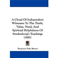 A Cloud of Independent Witnesses to the Truth, Value, Need, and Spiritual Helpfulness of Swedenborg's Teachings by Barrett, Benjamin Fiske, 9781437485592