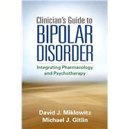 Clinician's Guide to Bipolar Disorder Integrating Pharmacology and Psychotherapy by Miklowitz, David J.; Gitlin, Michael J., 9781462515592