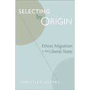 Selecting by Origin by Joppke, Christian, 9780674015593