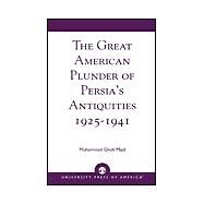 The Great American Plunder of Persia's Antiquities, 1925-1941 by Majd, Mohammad Gholi, 9780761825593