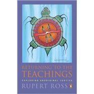 Returning to the Teachings Exploring Aboriginal Justice (reissue) by Ross, Rupert, 9780143055594