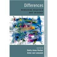 Differences Rereading Beauvoir and Irigaray by Parker, Emily Anne; van Leeuwen, Anne, 9780190275594