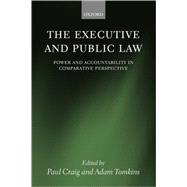 The Executive and Public Law Power and Accountability in Comparative Perspective by Craig, Paul; Tomkins, Adam, 9780199285594