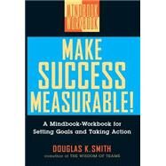 Make Success Measurable! A Mindbook-Workbook for Setting Goals and Taking Action by Smith, Douglas K., 9780471295594