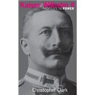 Kaiser Wilhelm II by Clark, Christopher; Clark, Christopher (St Catherine'S College, University Of, 9780582245594