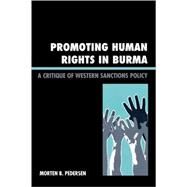 Promoting Human Rights in Burma A Critique of Western Sanctions Policy by Pedersen, Morten B.; Myint-U, Thant, 9780742555594