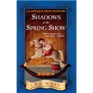 Shadows at the Spring Show An Antique Print Mystery by Wait, Lea, 9780743475594