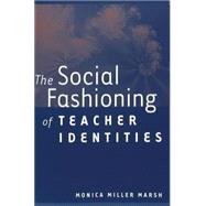 The Social Fashioning of Teacher Identities by Miller Marsh, Monica, 9780820455594
