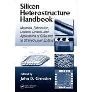 Silicon Heterostructure Handbook: Materials, Fabrication, Devices, Circuits and Applications of SiGe and Si Strained-Layer Epitaxy by Cressler; John D., 9780849335594