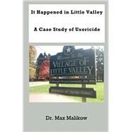It Happened in Little Valley: A Case Study of Uxoricide by Malikow, Max, 9780986405594