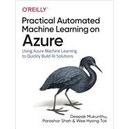 Practical Automated Machine Learning on Azure by Mukunthu, Deepak; Shah, Parashar; Tok, Wee Hyong, 9781492055594