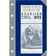 Toward a Social History of the American Civil War : Exploratory Essays by Edited by Maris A. Vinovskis, 9780521395595