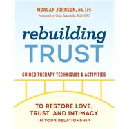 Rebuilding Trust Guided Therapy Techniques and Activities to Restore Love, Trust, and Intimacy In Your Relationship by Johnson, Morgan; Senarighi, Gina, 9780593435595