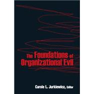 The Foundations of Organizational Evil by Jurkiewicz,Carole L., 9780765625595
