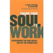 Taking Your Soul to Work : Overcoming the Nine Deadly Sins of the Workplace by Stevens, R. Paul, 9780802865595