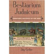 Bestiarium Judaicum Unnatural Histories of the Jews by Geller, Jay, 9780823275595