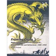 Framing China: Media Images and Political Debates in Britain, the USA and Switzerland, 1900-1950 by Knnsel,Ariane, 9781409425595