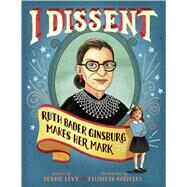 I Dissent Ruth Bader Ginsburg Makes Her Mark by Levy, Debbie; Baddeley, Elizabeth, 9781481465595