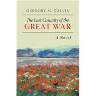 The Last Casualty of the Great War by Galvin, Gregory M., 9781491745595