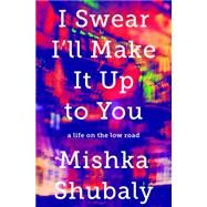 I Swear I'll Make It Up to You by Mishka Shubaly, 9781610395595