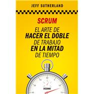 Scrum El arte de hacer el doble de trabajo en la mitad de tiempo by Sutherland, Jeff, 9786077355595