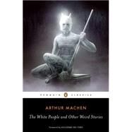 The White People and Other Weird Stories by Machen, Arthur; Joshi, S. T.; del Toro, Guillermo, 9780143105596
