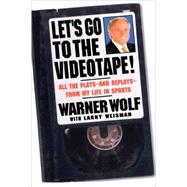 Let's Go to the Videotape All the Plays and Replays from My Life in Sports by Wolf, Warner; Weisman, Larry, 9780446525596