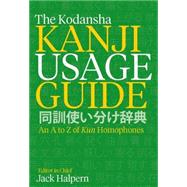 The Kodansha Kanji Usage Guide An A to Z of Kun Homophones by Halpern, Jack, 9781568365596