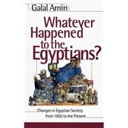 Whatever Happened to the Egyptians? Changes in Egyptian Society from 1850 to the Present by Amin, Galal; Golo, 9789774245596