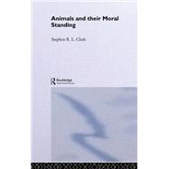 Animals and Their Moral Standing by Clark; Stephen R L, 9780415135597