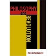 Philosophy and Revolution From Hegel to Sartre, and from Marx to Mao by Dunayevskaya, Raya, 9780739105597