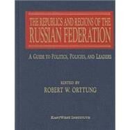 The Republics and Regions of the Russian Federation: A Guide to the Politics, Policies and Leaders: A Guide to the Politics, Policies and Leaders by Orttung,Robert W., 9780765605597